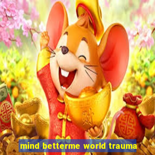 mind betterme world trauma